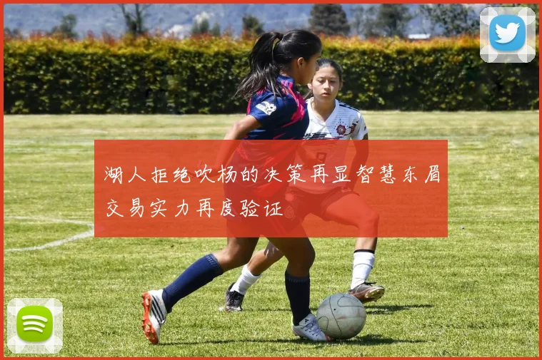 湖人拒绝吹杨的决策再显智慧东眉交易实力再度验证